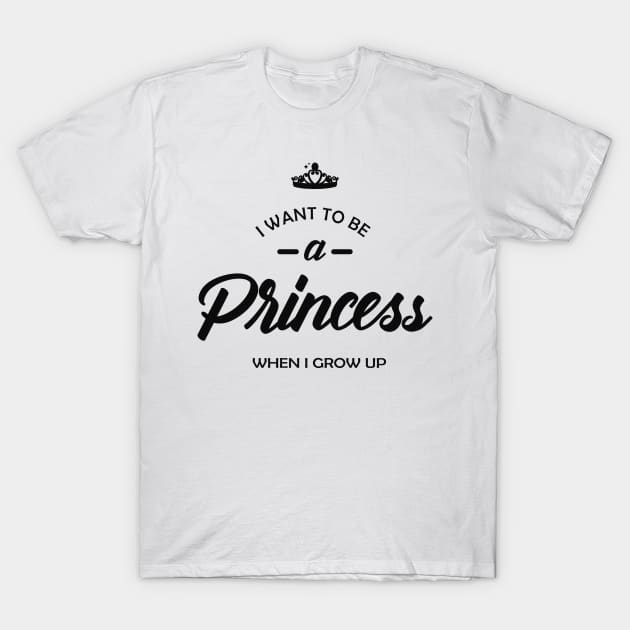 Princess - I want to be princess when I grow up T-Shirt by KC Happy Shop